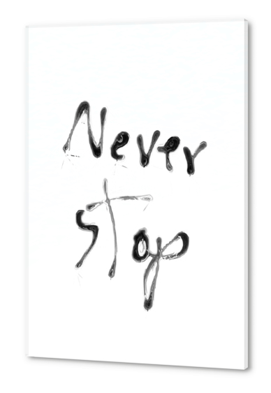 Never Stop handwriting in black and white Acrylic prints by Timmy333