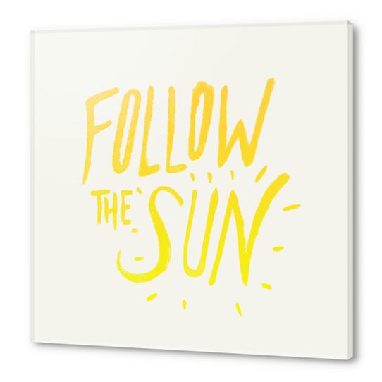 Follow The Sun Acrylic prints by Leah Flores