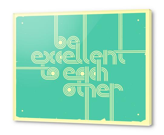 BE EXCELLENT TO EACH OTHER Acrylic prints by Jazzberry Blue