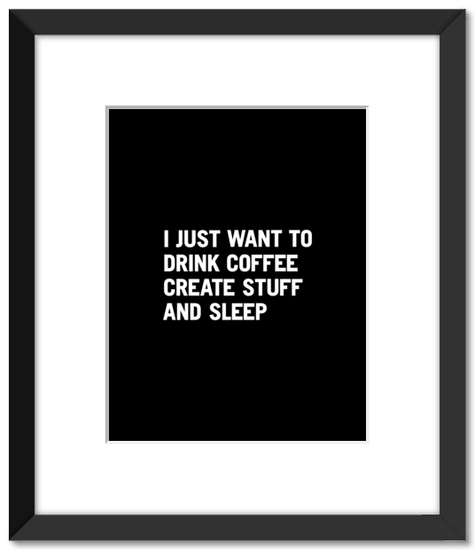 http://www.artsider.com/sites/default/files/imagecache/Frame_AP_BSMALL/COFFEE_CREATE_SLEEP_POSTER.jpg