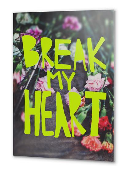 Break My Heart Metal prints by Leah Flores