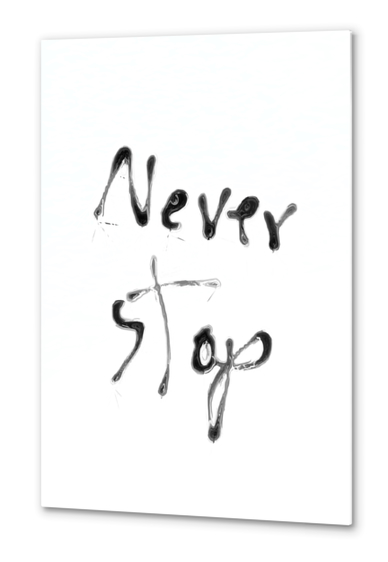 Never Stop handwriting in black and white Metal prints by Timmy333