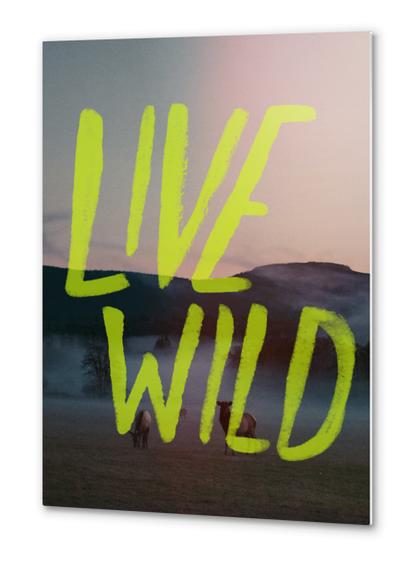 Live Wild Metal prints by Leah Flores