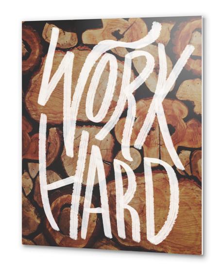 Work Hard Metal prints by Leah Flores