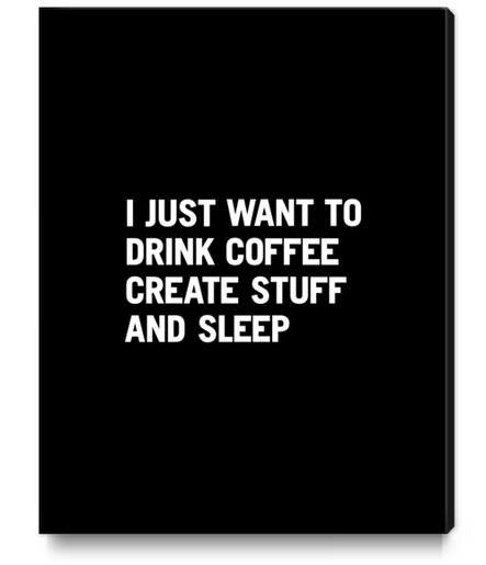 I just want to drink coffee create stuff and sleep Canvas Print by WORDS BRAND